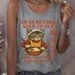 Women's So Glad I Don't Need To Get A Job Printed Vest