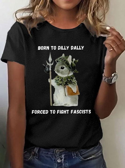 Women's BORN TO DILLY DALLY FORCED TO FIGHT FASCISTS T-shirt