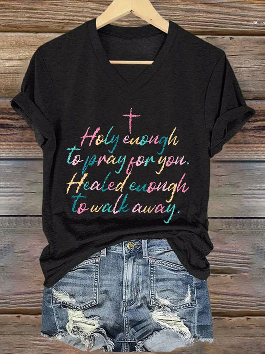 Women's Holy enough to pray for you healed enough to walk away Print T-Shirt