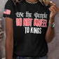 Retro We The People Do Not Kneel To Kings Print T-Shirt
