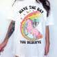 Have The Day You Deserve Tee