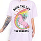Have The Day You Deserve Tee