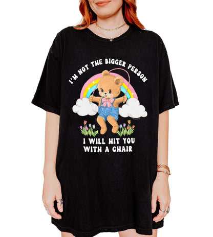 I'm Not The Bigger Person I Will Hit You With A Chair Tee