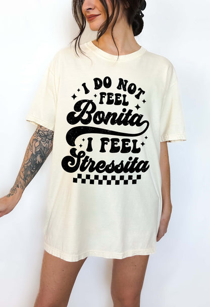 I Do Not Feel Bonita I Feel Stressita Tee