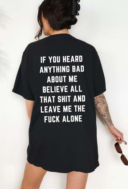 If You Heard Anything Bad About Me Believe All That Shit Tee