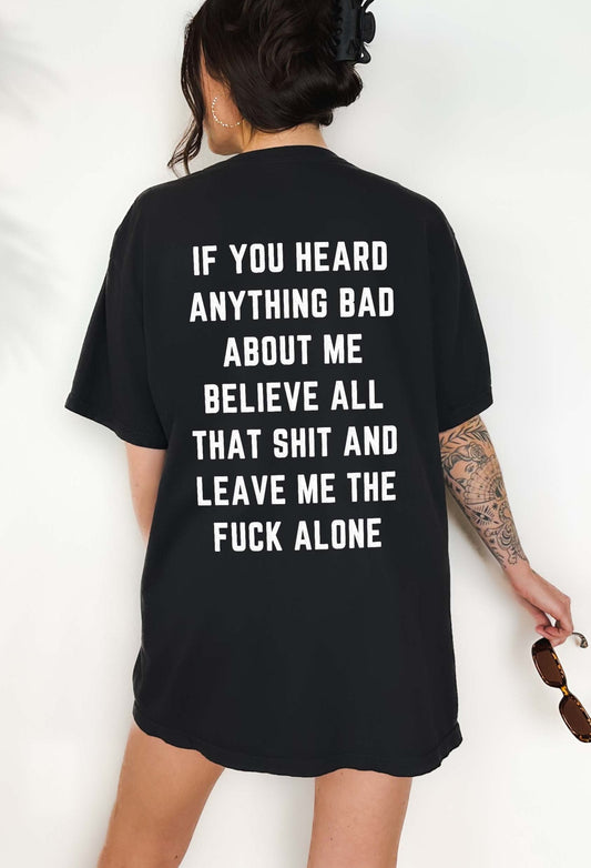 If You Heard Anything Bad About Me Believe All That Shit Tee
