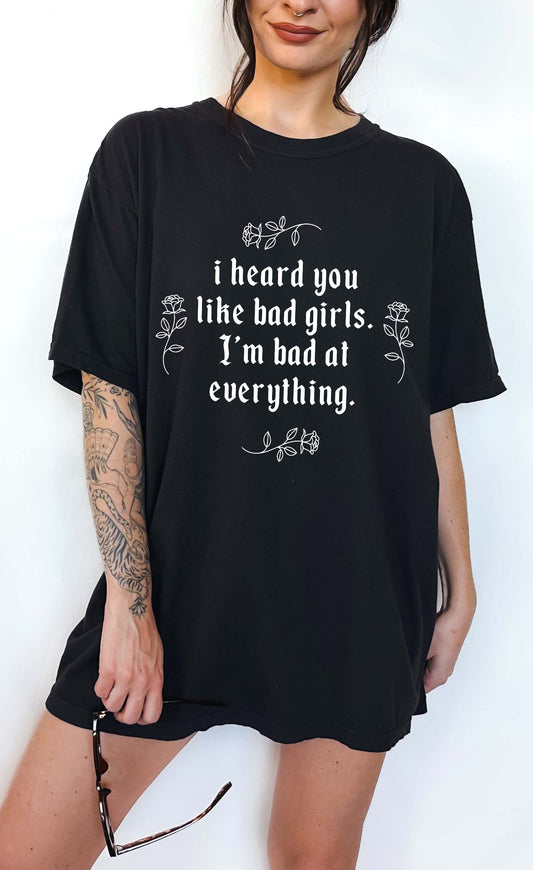 I Heard You Like Bad Girls I'm Bad At Everything Tee