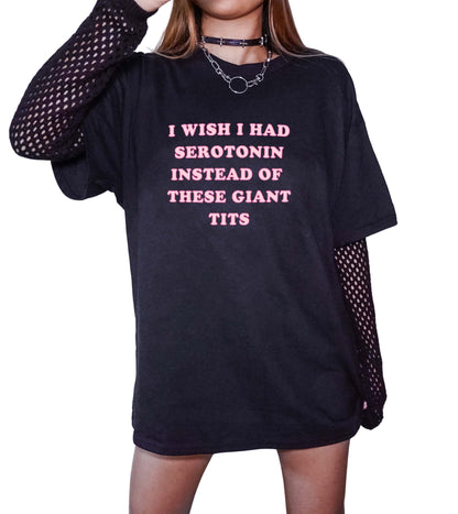 I Wish I Had Serotonin Instead Of These Giant Tits Tee