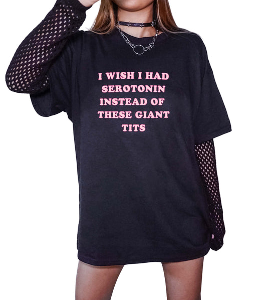 I Wish I Had Serotonin Instead Of These Giant Tits Tee