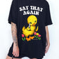 Say That Again Ducky Tee
