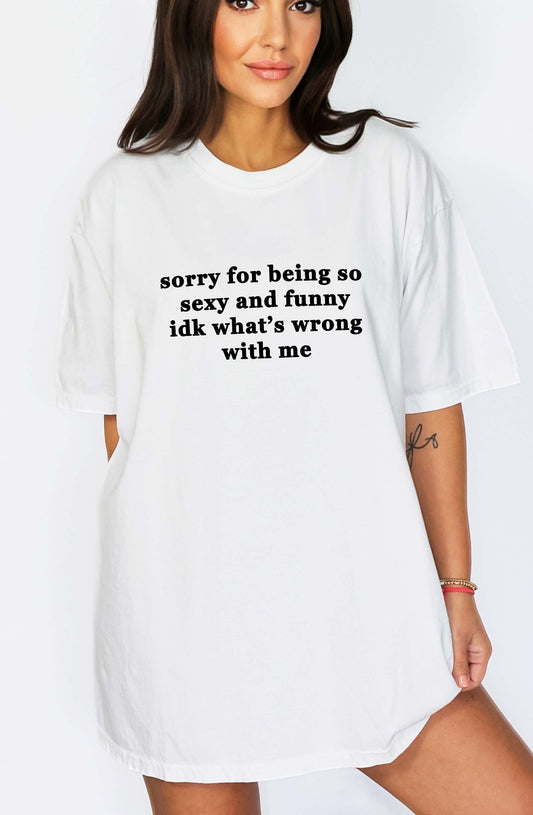 Sorry For Being So Sexy and Funny Tee – Oversized White Graphic Shirt